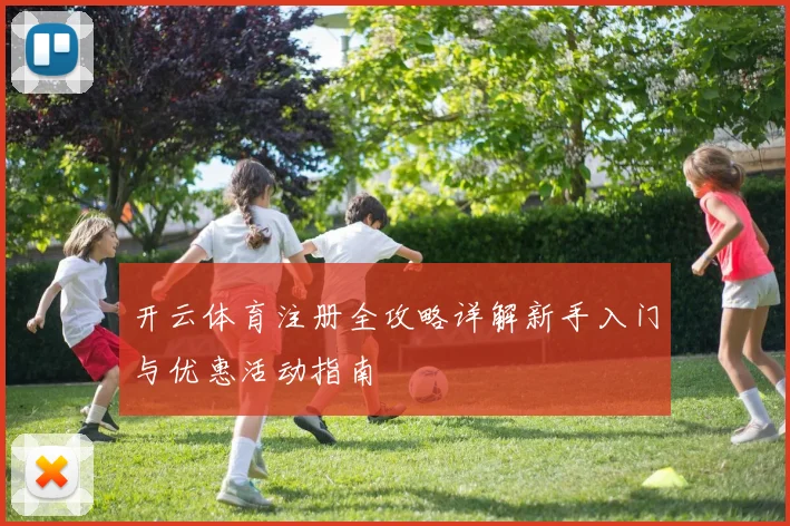 开云体育注册全攻略详解新手入门与优惠活动指南
