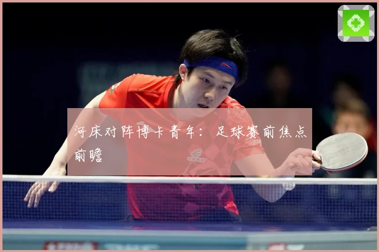 河床对阵博卡青年：足球赛前焦点前瞻