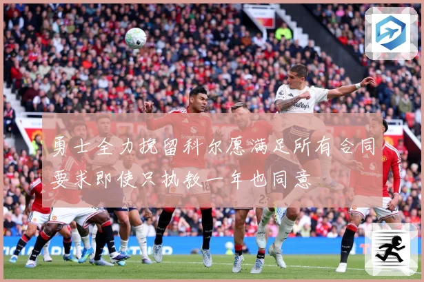 勇士全力挽留科尔愿满足所有合同要求即使只执教一年也同意