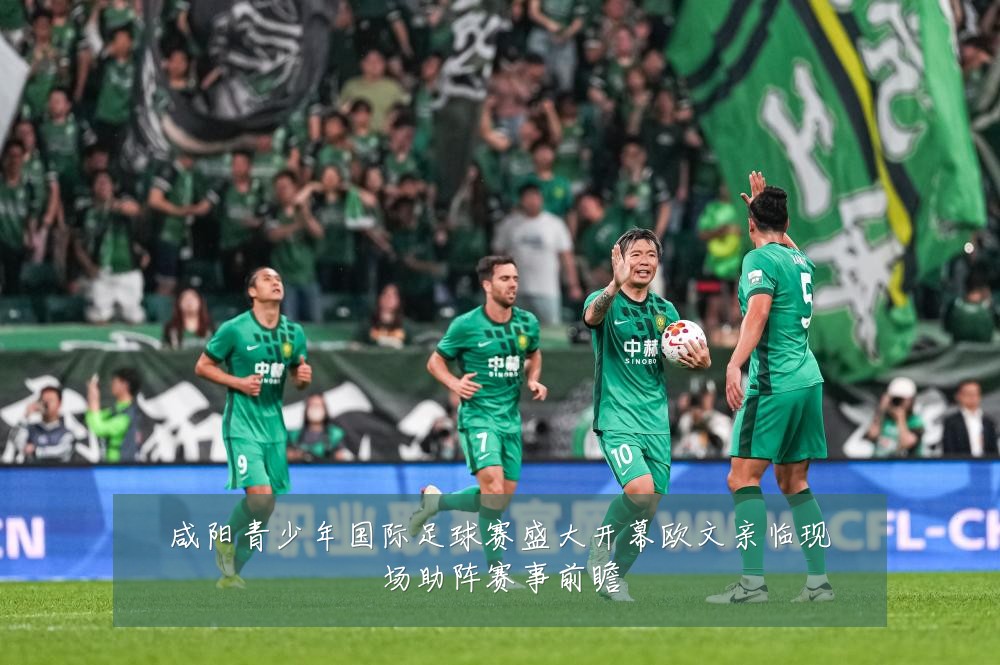 咸阳青少年国际足球赛盛大开幕欧文亲临现场助阵赛事前瞻