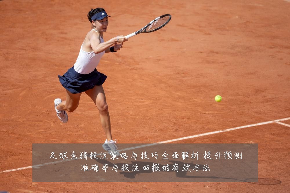 足球竞猜投注策略与技巧全面解析 提升预测准确率与投注回报的有效方法