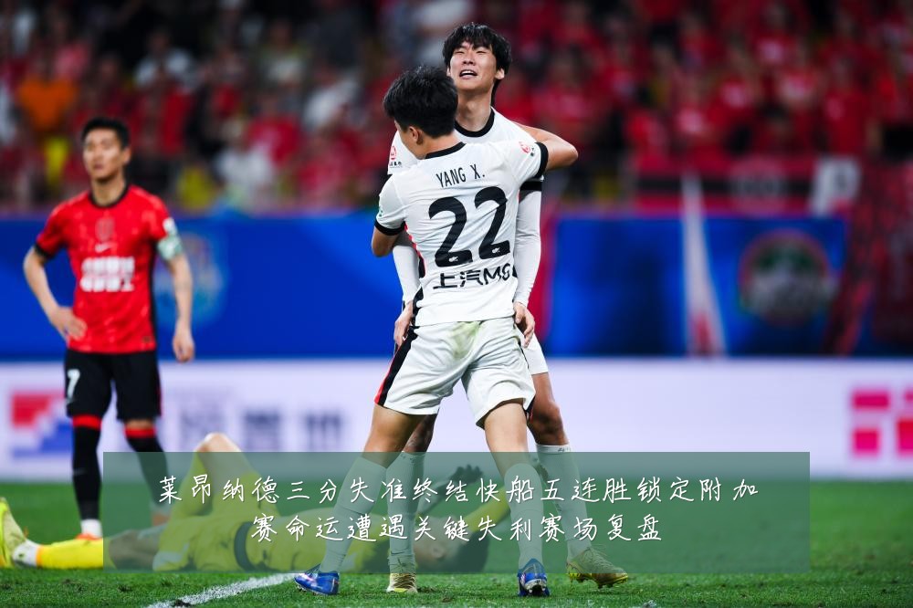 莱昂纳德三分失准终结快船五连胜锁定附加赛命运遭遇关键失利赛场复盘